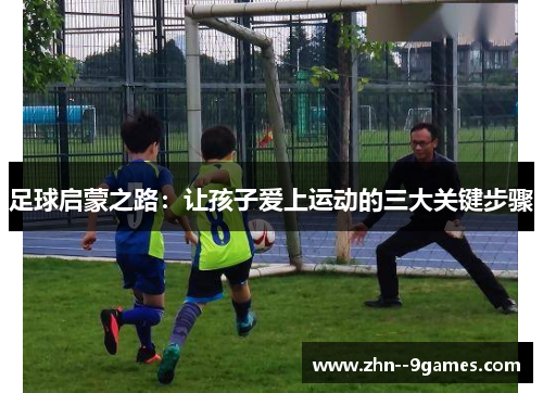 足球启蒙之路：让孩子爱上运动的三大关键步骤