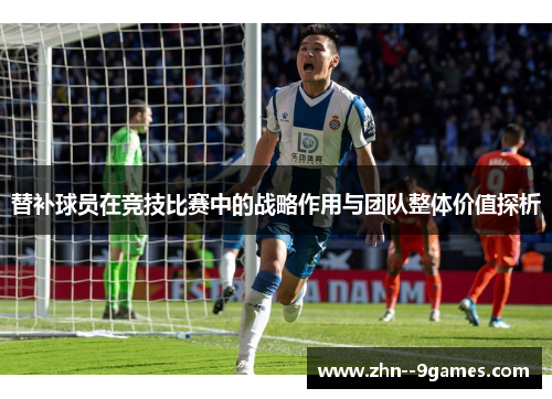 替补球员在竞技比赛中的战略作用与团队整体价值探析