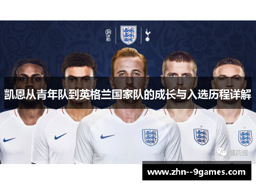 凯恩从青年队到英格兰国家队的成长与入选历程详解