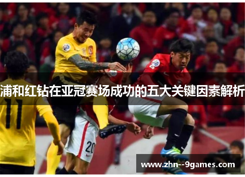 浦和红钻在亚冠赛场成功的五大关键因素解析