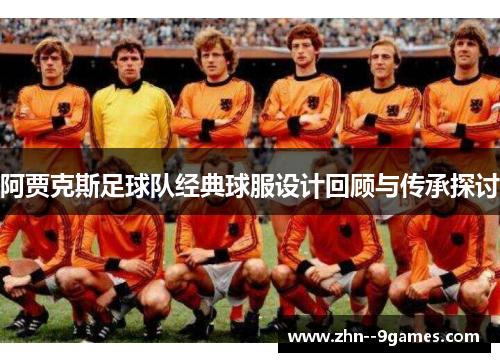 阿贾克斯足球队经典球服设计回顾与传承探讨 阿贾克斯足球队经典球服设计回顾与传承探讨