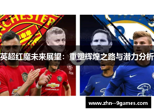 英超红魔未来展望:重塑辉煌之路与潜力分析 英超红魔未来展望:重塑辉煌之路与潜力分析