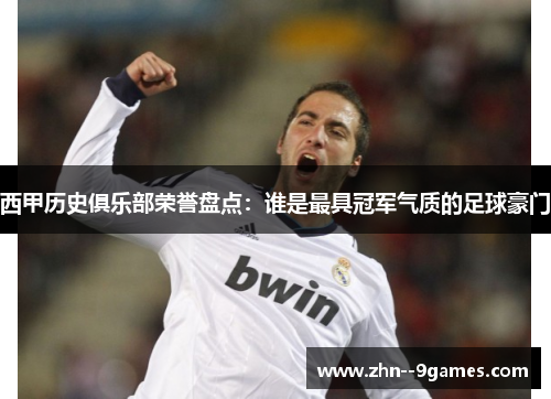 西甲历史俱乐部荣誉盘点:谁是最具冠军气质的足球豪门 西甲历史俱乐部荣誉盘点:谁是最具冠军气质的足球豪门