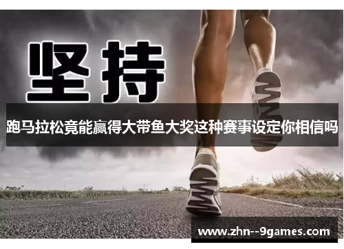 跑马拉松竟能赢得大带鱼大奖这种赛事设定你相信吗