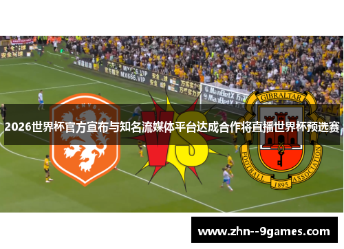 2026世界杯官方宣布与知名流媒体平台达成合作将直播世界杯预选赛 2026世界杯官方宣布与知名流媒体平台达成合作将直播世界杯预选赛