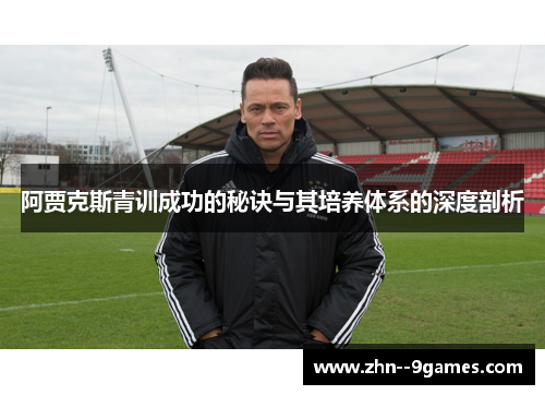 阿贾克斯青训成功的秘诀与其培养体系的深度剖析