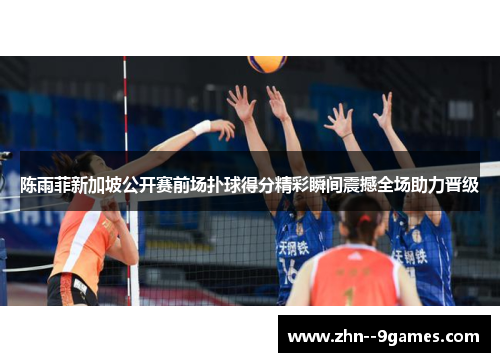 陈雨菲新加坡公开赛前场扑球得分精彩瞬间震撼全场助力晋级